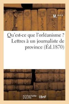 Paperback Qu'est-CE Que l'Orléanisme ? Lettres À Un Journaliste de Province [French] Book