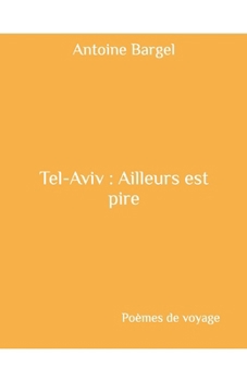Tel-Aviv : Ailleurs est pire: Poèmes de voyage (French Edition)