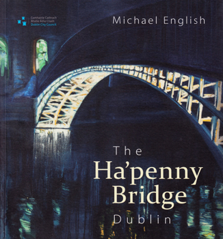 Paperback The Ha'penny Bridge, Dublin: Spanning the Liffey for 200 Years Book