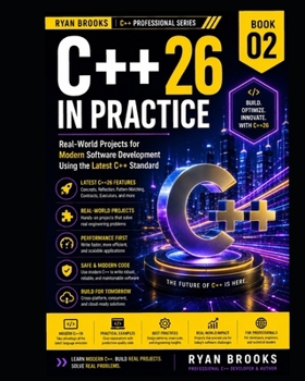 C++26 in Practice: Real-World Projects for Modern Software Development Using the Latest C++ Standard (The Modern C++ Developer Series)