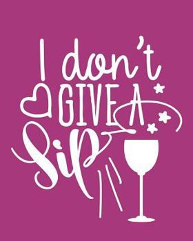 I Don't Give A Sip: 108 Page College Ruled Notebook 8x10 : Rose Wine Cover