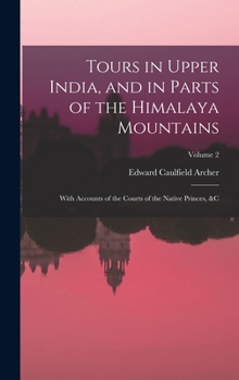 Hardcover Tours in Upper India, and in Parts of the Himalaya Mountains: With Accounts of the Courts of the Native Princes, &c; Volume 2 Book