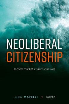 Hardcover Neoliberal Citizenship: Sacred Markets, Sacrificial Lives Book