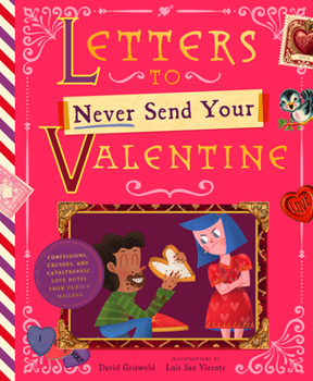 Hardcover Letters to Never Send Your Valentine: Confessions, Crushes, and Catastrophic Love Notes from Cupid's Mailbag Book