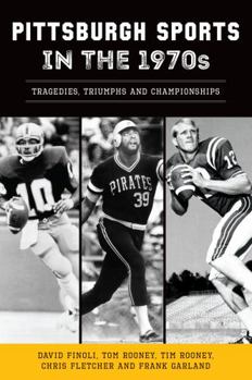Paperback Pittsburgh Sports in the 1970s: Tragedies, Triumphs and Championships Book