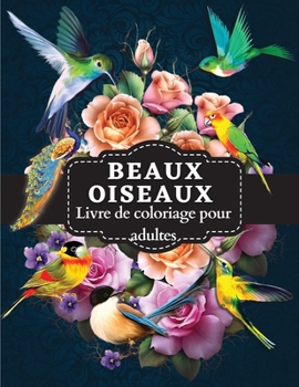 Beaux Oiseaux Livre de coloriage pour adultes: Livre de coloriage d'oiseaux comprenant de charmantes illustrations d'oiseaux pour la relaxation des adultes et la réduction du stress