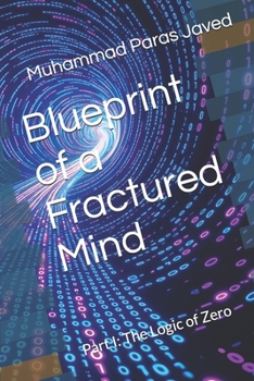 Blueprint of a Fractured Mind: Part I: The Logic of Zero