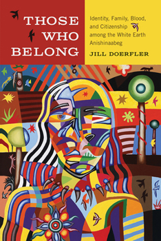 Paperback Those Who Belong: Identity, Family, Blood, and Citizenship Among the White Earth Anishinaabeg Book
