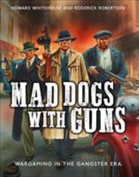 Hardcover Mad Dogs with Guns: Wargaming in the Gangster Era Book