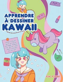 Paperback Apprendre à dessiner Kawaii: Apprenez à dessiner plus de 100 dessins super mignons - animaux, chibi, objets, fleurs, nourriture, créatures magiques [French] Book