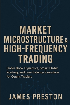Paperback Market Microstructure & High-Frequency Trading: Building Latency-Optimized Strategies for Modern Markets: Order Book Dynamics, Smart Order Routing, an Book