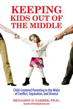 Paperback Keeping Kids Out of the Middle: Child-Centered Parenting in the Midst of Conflict, Separation, and Divorce Book