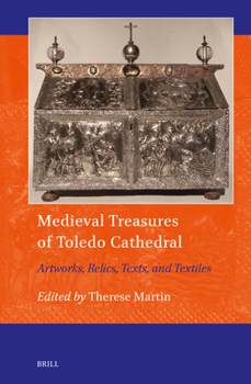 Medieval Treasures of Toledo Cathedral: Artworks, Relics, Texts, and Textiles (Art and Material Culture in Medieval and Renaissance Europe)