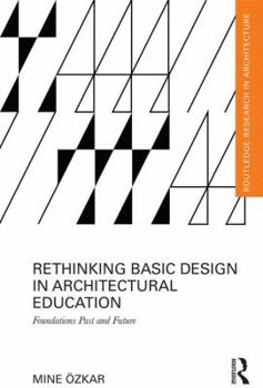 Hardcover Rethinking Basic Design in Architectural Education: Foundations Past and Future Book