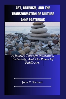Art, Activism, And The Transformation Of Culture Anne Pasternak: A Journey Through Innovation, Inclusivity, And The Power Of Public Art.