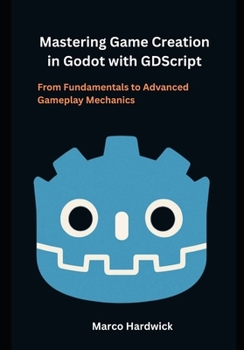 Paperback Mastering Game Creation in Godot with GDScript: From Fundamentals to Advanced Gameplay Mechanics Book