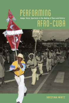 Hardcover Performing Afro-Cuba: Image, Voice, Spectacle in the Making of Race and History Book