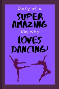 Paperback Diary of a Super Amazing Kid Who Loves Dancing!: Small Lined Notebook / Journal for Girls Book