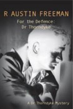For the Defence: Dr Thorndyke - Book #23 of the Dr. Thorndyke Mysteries