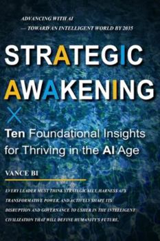 Strategic Awakening: Ten Foundational Insights for Thriving in the Age of AI: Advancing with AI — Toward an Intelligent World by 2035 (2025–2035 | The Decade of Advancing with AI)