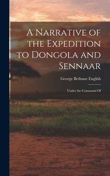 Hardcover A Narrative of the Expedition to Dongola and Sennaar: Under the Command Of Book