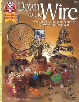 Paperback Down to the Wire: Innovative Colorful Accessories & Whimsicle Treasures Book