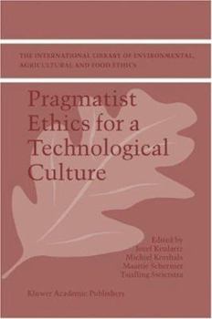 Pragmatist Ethics for a Technological Culture - Book #3 of the International Library of Environmental, Agricultural and Food Ethics