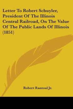Paperback Letter To Robert Schuyler, President Of The Illinois Central Railroad, On The Value Of The Public Lands Of Illinois (1851) Book