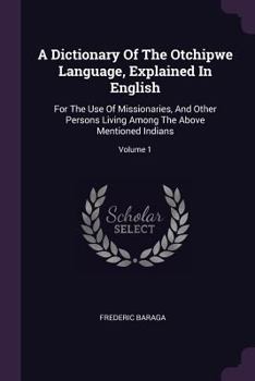 Paperback A Dictionary Of The Otchipwe Language, Explained In English: For The Use Of Missionaries, And Other Persons Living Among The Above Mentioned Indians; Book