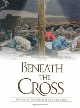 Hardcover Beneath the Cross: The Stories of Those Who Stood at the Cross of Jesus Book