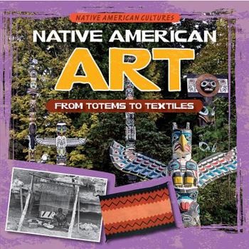 Native American Art: From Totems to Textiles - Book  of the Native American Cultures