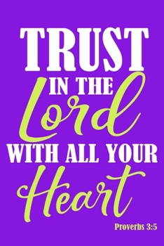 Trust In The Lord With All Your Heart Proverbs 3: 5: Blank Lined Notebook: Bible Scripture Christian Journals Gift 6x9 110 Blank Pages Plain White Paper Soft Cover Book