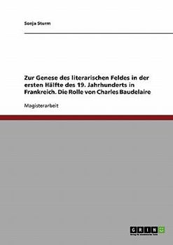 Paperback Zur Genese des literarischen Feldes in der ersten Hälfte des 19. Jahrhunderts in Frankreich. Die Rolle von Charles Baudelaire [German] Book