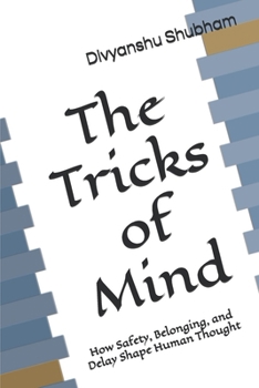 The Tricks of Mind: How Safety, Belonging, and Delay Shape Human Thought (The Order Trilogy: Structure · Action · Continuity)