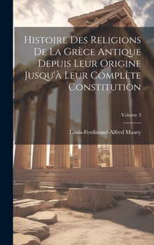 Hardcover Histoire Des Religions De La Grèce Antique Depuis Leur Origine Jusqu'à Leur Complète Constitution; Volume 3 [French] Book