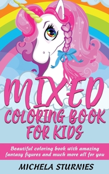 Hardcover Mixed Coloring Book for Kids: Beautiful coloring book with amazing fantasy figures and much more all for you Book