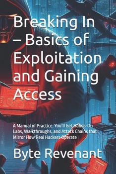 Paperback Breaking In - Basics of Exploitation and Gaining Access: A Manual of Practice. You'll Get Hands-On Labs, Walkthroughs, and Attack Chains that Mirror H Book
