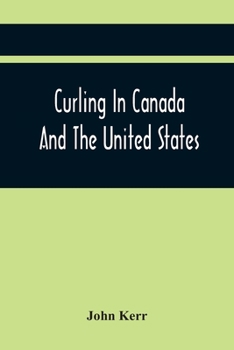 Paperback Curling In Canada And The United States: A Record Of The Tour Of The Scottish Team, 1902-3, And The Game In The Dominion And The Republic Book