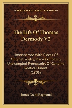 Paperback The Life Of Thomas Dermody V2: Interspersed With Pieces Of Original Poetry, Many Exhibiting Unexampled Prematurity Of Genuine Poetical Talent (1806) Book