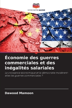 Économie des guerres commerciales et des inégalités salariales: La croissance économique et la démocratie modèrent-elles les guerres commerciales ? (French Edition)