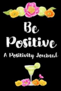 Paperback Be Positive A Positivity Journal: Improve Mindset With Positive Thoughts In This Diary Cultivate Gratitude Mindfulness Tracker With Prompts Zen Presen Book