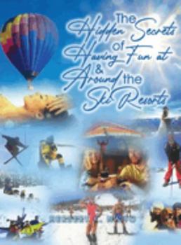 Hardcover The Hidden Secrets and Treasures of Having Fun on and Around the Ski Resorts Book