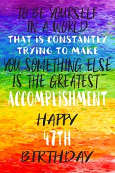 To Be Yourself In a World That is Constantly Trying to Make You Something Your Else is the Greatest Accomplishment Happy 47th Birthday: Gay Pride ... / Diary / Unique Greeting Card Alternative