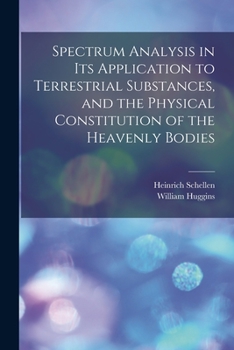 Paperback Spectrum Analysis in Its Application to Terrestrial Substances, and the Physical Constitution of the Heavenly Bodies Book