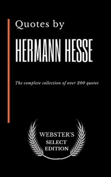 Quotes by Hermann Hesse: The complete collection of over 200 quotes (Webster's Select Edition)