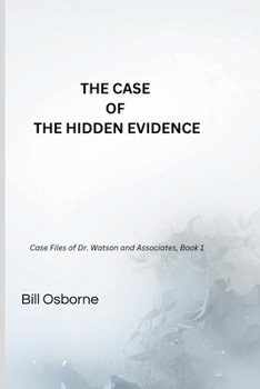 THE CASE OF THE HIDDEN EVIDENCE: Case Files of Dr. Watson and Associates, Book 1