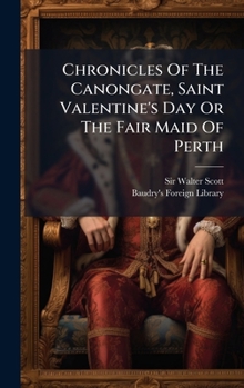 Hardcover Chronicles Of The Canongate, Saint Valentine's Day Or The Fair Maid Of Perth Book