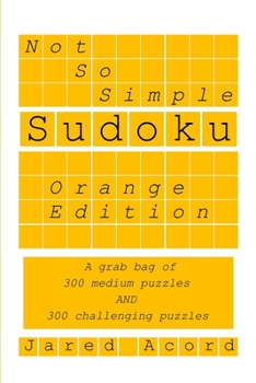 Paperback Not So Simple Sudoku, Orange Edition: A grab bag of 300 medium and 300 challenging puzzles. Book