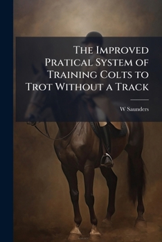 Paperback The Improved Pratical System of Training Colts to Trot Without a Track Book