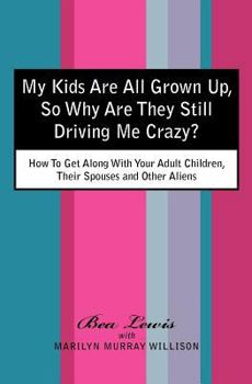 Paperback My Kids Are All Grown Up, So Why Are They Still Driving Me Crazy?: How To Get Along With Your Adult Children, Their Spouses and Other Aliens Book